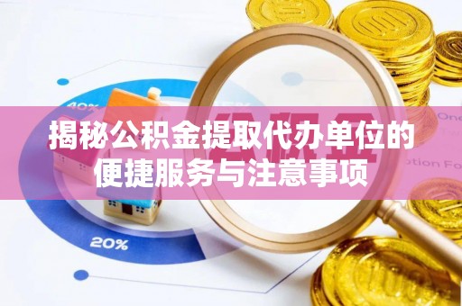 港南揭秘公积金提取代办单位的便捷服务与注意事项