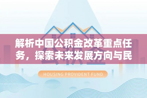 港南解析中国公积金改革重点任务，探索未来发展方向与民生影响