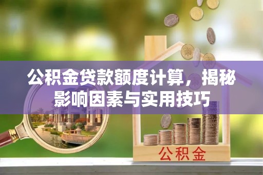 港南公积金贷款额度计算，揭秘影响因素与实用技巧