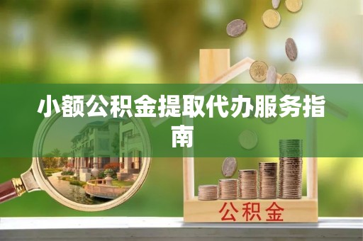 港南小额公积金提取代办服务指南