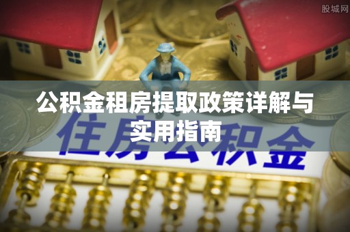 港南公积金租房提取政策详解与实用指南
