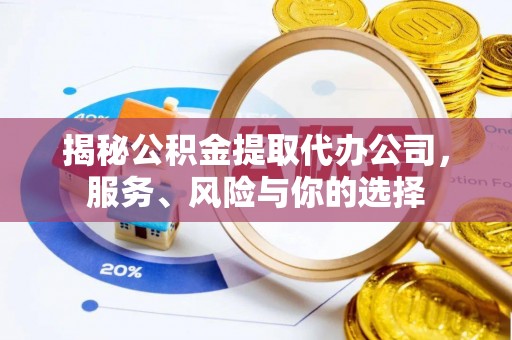 港南揭秘公积金提取代办公司，服务、风险与你的选择