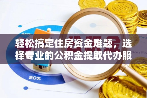 港南轻松搞定住房资金难题，选择专业的公积金提取代办服务