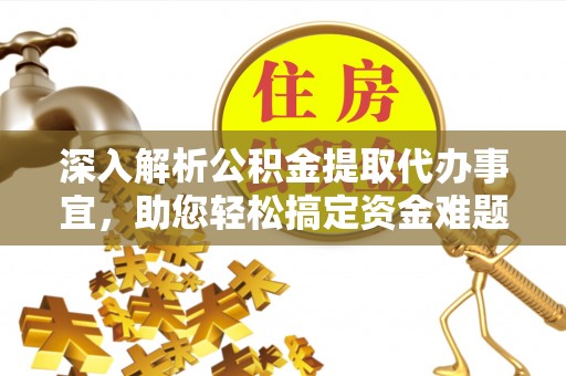 港南深入解析公积金提取代办事宜，助您轻松搞定资金难题
