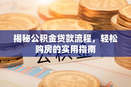 港南揭秘公积金贷款流程，轻松购房的实用指南
