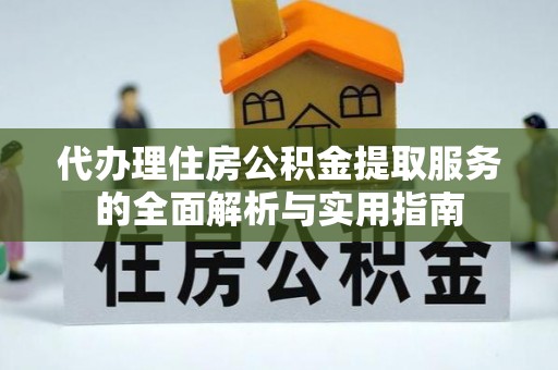 港南代办理住房公积金提取服务的全面解析与实用指南