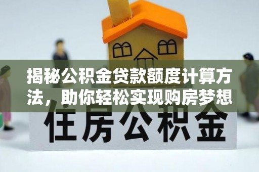 港南揭秘公积金贷款额度计算方法，助你轻松实现购房梦想