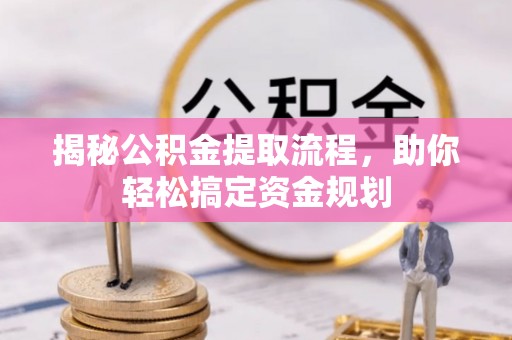 港南揭秘公积金提取流程，助你轻松搞定资金规划