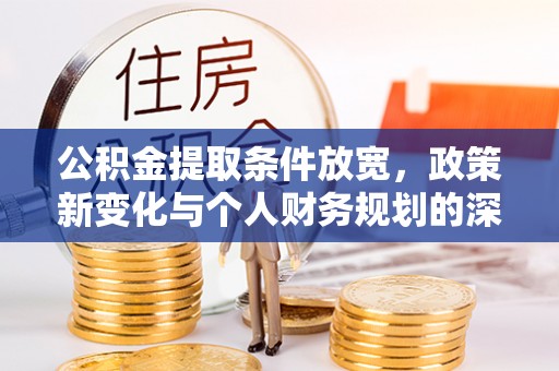 港南公积金提取条件放宽，政策新变化与个人财务规划的深度解析