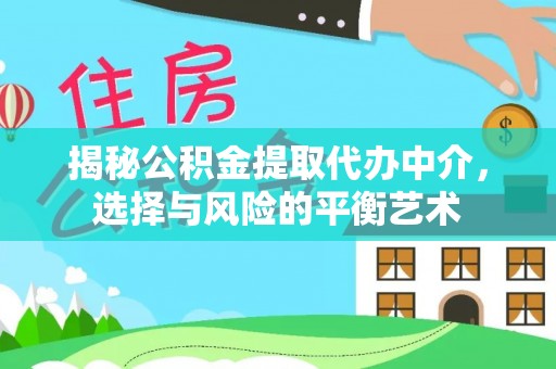 港南揭秘公积金提取代办中介，选择与风险的平衡艺术