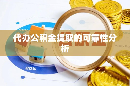 港南代办公积金提取的可靠性分析