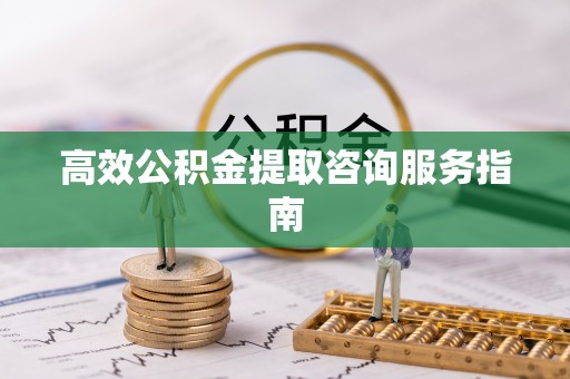 港南高效公积金提取咨询服务指南