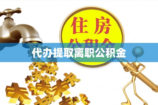 港南代办提取离职公积金