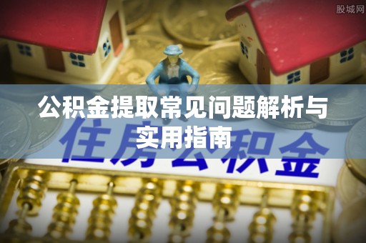 港南公积金提取常见问题解析与实用指南