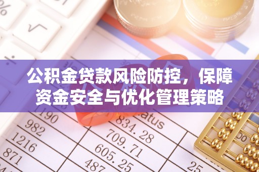 港南公积金贷款风险防控，保障资金安全与优化管理策略
