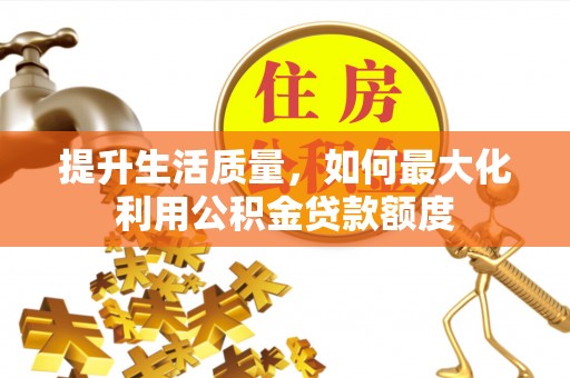 港南提升生活质量，如何最大化利用公积金贷款额度
