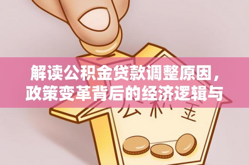 港南解读公积金贷款调整原因，政策变革背后的经济逻辑与民生影响