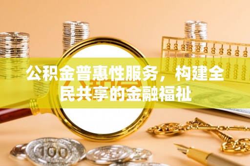 港南公积金普惠性服务，构建全民共享的金融福祉