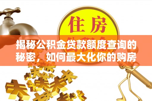 港南揭秘公积金贷款额度查询的秘密，如何最大化你的购房资金？